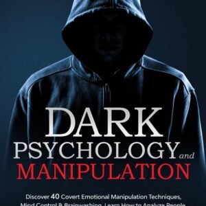 Dark Psychology and Manipulation: Dark Psychology and Manipulation: Discover 40 Covert Emotional Manipulation Techniques, Mind Control & Brainwashing. Learn How to Analyze People, NLP Secret & Science of Persuasion to Influence Anyone